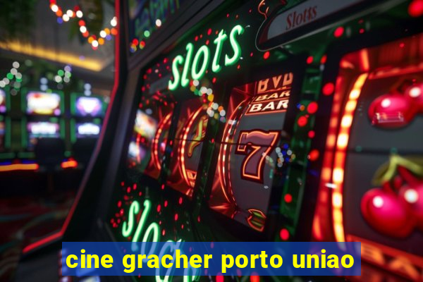 cine gracher porto uniao